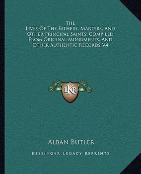 Paperback The Lives Of The Fathers, Martyrs, And Other Principal Saints; Compiled From Original Monuments, And Other Authentic Records V4 Book