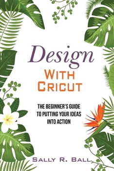 Paperback Design With Cricut: The Beginner's Guide To Putting Your Ideas Into Action Book