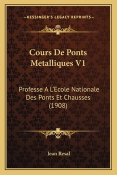 Paperback Cours De Ponts Metalliques V1: Professe A L'Ecole Nationale Des Ponts Et Chausses (1908) [French] Book