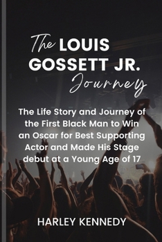 The Louis Gossett Jr. Journey: The Life Story and Journey of the First Black Man to Win an Oscar for Best Supporting Actor and Made His Stage debut a