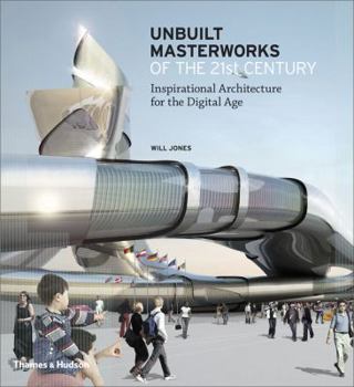 Hardcover Unbuilt Masterworks of the 21st Century: Inspirational Architecture for the Digital Age Book