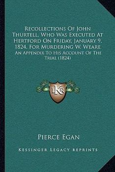 Paperback Recollections Of John Thurtell, Who Was Executed At Hertford On Friday, January 9, 1824, For Murdering W. Weare: An Appendix To His Account Of The Tri Book