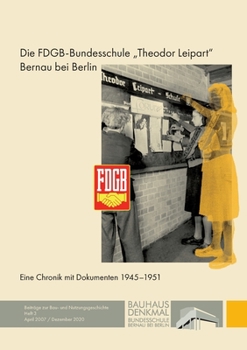 Paperback Die FDGB-Bundesschule Theodor Leipart Bernau bei Berlin: Eine Chronik mit Dokumenten 1945-1951 [German] Book