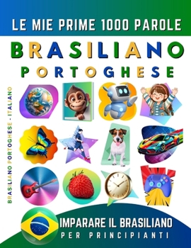 Imparare il Portoghese Brasiliano per Principianti, Le Mie Prime 1000 Parole: Libro Bilingue Portoghese Brasiliano - Italiano per Bambini e Adulti