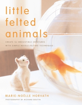 Paperback Little Felted Animals: Create 16 Irresistible Creatures with Simple Needle-Felting Techniques Book
