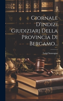 Hardcover Giornale D'indizi Giudiziarj Della Provincia Di Bergamo... [Italian] Book