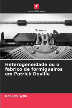 Paperback Heterogeneidade ou o fabrico de formigueiros em Patrick Deville [Portuguese] Book