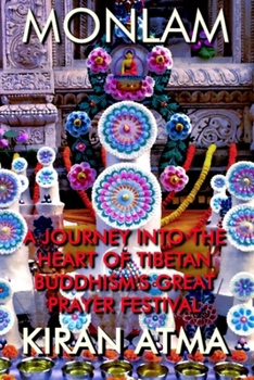 Monlam: A Journey into the Heart of Tibetan Buddhism's Great Prayer Festival (Tibetan Festival Series)