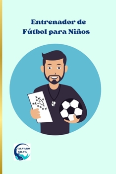 Entrenador de Fútbol para Niños (Spanish Edition)