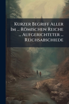 Paperback Kurzer Begriff Aller Im ... Römischen Reiche ... Aufgerichteter ... Reichsabschiede Book