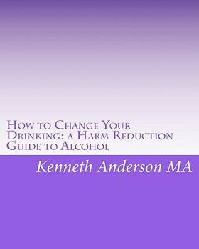 How to Change Your Drinking: a Harm Reduction Guide to Alcohol