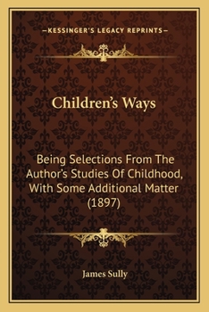 Paperback Children's Ways: Being Selections From The Author's Studies Of Childhood, With Some Additional Matter (1897) Book