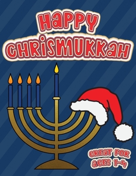 Happy Chrismukkah Great for Ages 1-4: Coloring Book for Hanukkah and Christmas, Activity Workbook for Toddlers & Kids Ages 1-5; 100 pages featuring both Holidays!
