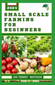 Paperback Small Scale Farming for Beginners: Garden Design Technique for Planting in Smaller Portions Book