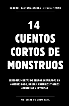 14 cuentos cortos de monstruos: Relatos de terror cortos inspirados en Hombres lobos, brujas, vampiros y otros monstruos y leyendas (Spanish Edition)