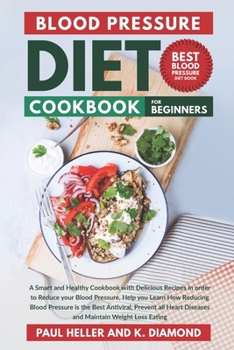 Paperback Blood Pressure Diet Cookbook for Beginners: A Smart and Healthy Cookbook with Delicious Recipes in Order to reduce your Blood Pressure, reducing Blood Book