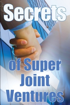 Paperback Secrets of Super Joint Ventures: Proven Tactics for Getting Top Joint Venture Partners to Promote for YOU! Book