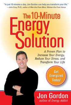 Hardcover The 10-Minute Energy Solution: A Proven Plan to Increase Your Energy, Reduce Your Stress, and Transform Your Life Book