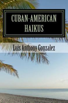 Cuban-American Haikus: A Bilingual, Bicultural Adventure of Poetry, Wit, and Nostalgia