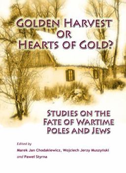 Paperback Golden Harvest or Hearts of Gold?: Studies on the Wartime Fate of Poles and Jews Book