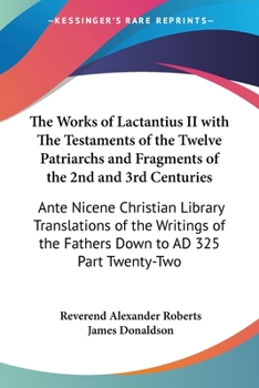 Paperback The Works of Lactantius II with The Testaments of the Twelve Patriarchs and Fragments of the 2nd and 3rd Centuries: Ante Nicene Christian Library Tran Book