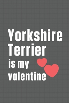 Paperback Yorkshire Terrier is my valentine: For Yorkshire Terrier Dog Fans Book
