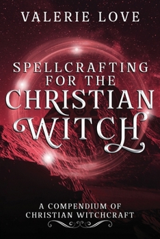 Paperback Spellcrafting for the Christian Witch: A Compendium of Christian Witchcraft Book