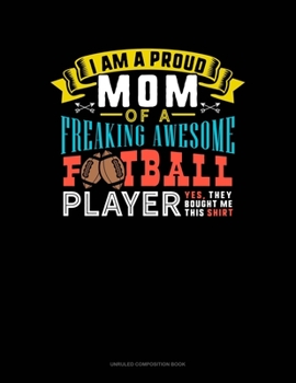 Paperback I Am A Proud Mom Of A Freaking Awesome Football Player Yes, They Bought Me This Shirt: Unruled Composition Book