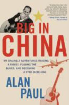 Hardcover Big in China: My Unlikely Adventures Raising a Family, Playing the Blues, and Becoming a Star in Beijing Book