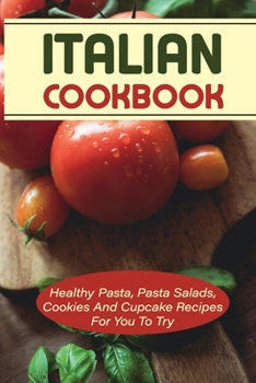 Paperback Italian Cookbook: Healthy Pasta, Pasta Salads, Cookies And Cupcake Recipes For You To Try: Healthy Pasta Maker Recipe Book