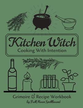 Paperback Kitchen Witch: Cooking With Intention: Grimoire and Recipe Workbook To Document Your Favorite Spells & Recipes For Hearth & Home Book