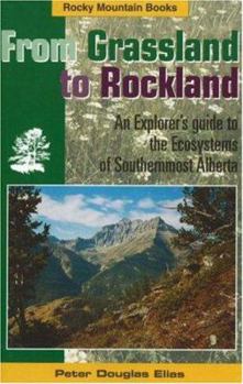 Paperback From Grassland to Rockland: An Explorer's Guide to the Ecosystems of Southernmost Alberta Book