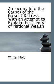 Paperback An Inquiry Into the Causes of the Present Distress: With an Attempt to Explain the Theory of Nationa Book