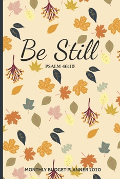 Be Still Monthly Budget Planner 2020: Christian Quote Daily, Weekly Expense Tracker and Bill Organizer Book Dated (January 2020 to December 2020) (Budgeting Journal, Keeper and Ledger)