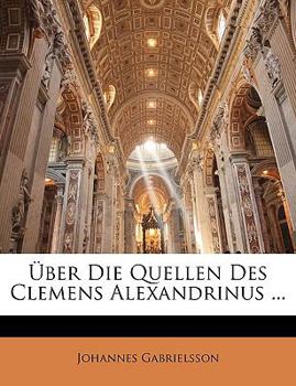 Paperback Uber Die Quellen Des Clemens Alexandrinus ... [German] Book