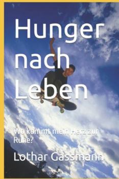 Hunger nach Leben: Wo kommt mein Herz zur Ruhe? (German Edition)