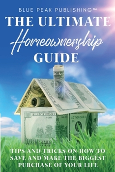 Paperback The Ultimate Homeownership Guide: Tips and Tricks on How to Save and Make the Biggest Purchase of Your Life Book