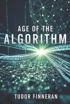 AGE OF THE ALGORITHM: Living, Working, and Thinking in the New Era of Machines (Future Shocked: Humanity's Digital Reckoning)