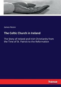 Paperback The Celtic Church in Ireland: The Story of Ireland and Irish Christianity from the Time of St. Patrick to the Reformation Book