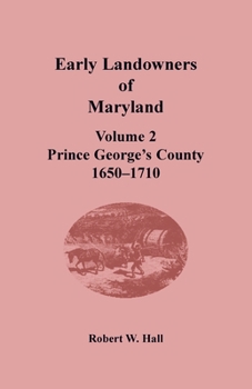 Paperback Early Landowners of Maryland, Volume 2: Prince George's County, 1650-1710 Book