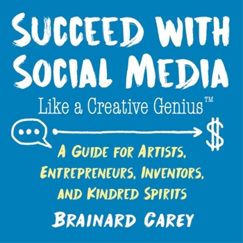 Paperback Succeed with Social Media Like a Creative Genius: A Guide for Artists, Entrepreneurs, Inventors, and Kindred Spirits Book