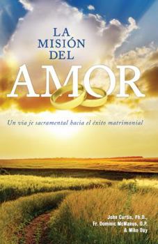 Paperback La Mision Del Amor: Un Viaje Sacramental Hacia El Exito Matrimonial (Spanish Edition) [Spanish] Book