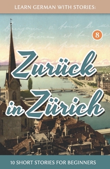 Paperback Learn German With Stories: Zurück in Zürich - 10 Short Stories For Beginners [German] Book