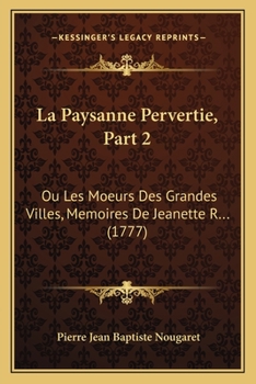 Paperback La Paysanne Pervertie, Part 2: Ou Les Moeurs Des Grandes Villes, Memoires De Jeanette R... (1777) [French] Book
