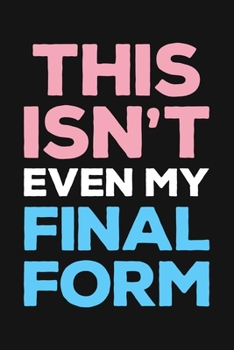 Paperback This Isnt Even My Final Form: LGBT Pride Lined Notebook, Journal, Organizer, Diary, Composition Notebook, Gifts for LGBT Community and Supporters Book