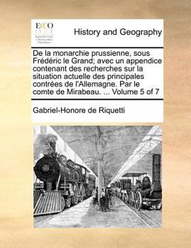 Paperback De la monarchie prussienne, sous Frédéric le Grand; avec un appendice contenant des recherches sur la situation actuelle des principales contrées de l [French] Book