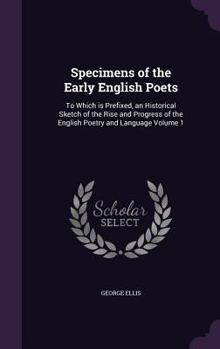 Hardcover Specimens of the Early English Poets: To Which is Prefixed, an Historical Sketch of the Rise and Progress of the English Poetry and Language Volume 1 Book