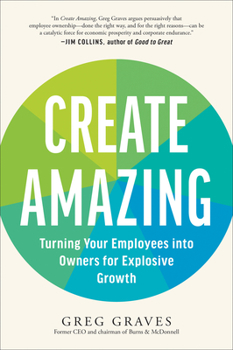 Hardcover Create Amazing: Turning Your Employees Into Owners for Explosive Growth Book