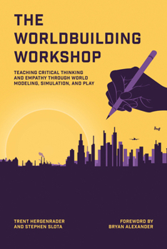 Paperback The Worldbuilding Workshop: Teaching Critical Thinking and Empathy Through World Modeling, Simulation, and Play Book