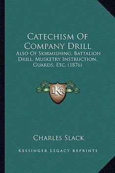 Paperback Catechism Of Company Drill: Also Of Skirmishing, Battalion Drill, Musketry Instruction, Guards, Etc. (1876) Book